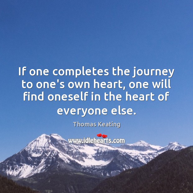 If one completes the journey to one’s own heart, one will find Thomas Keating Picture Quote