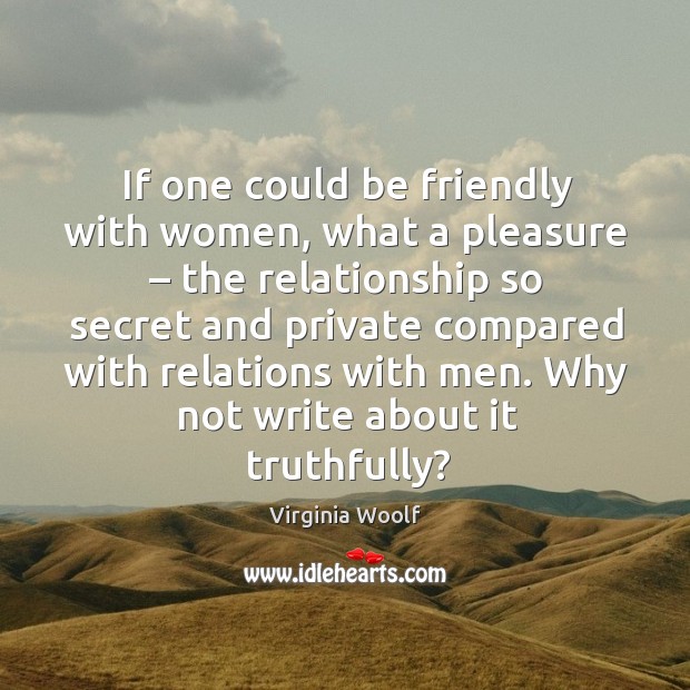 If one could be friendly with women, what a pleasure – the relationship so secret and Secret Quotes Image