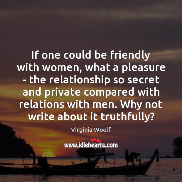 If one could be friendly with women, what a pleasure – the Virginia Woolf Picture Quote