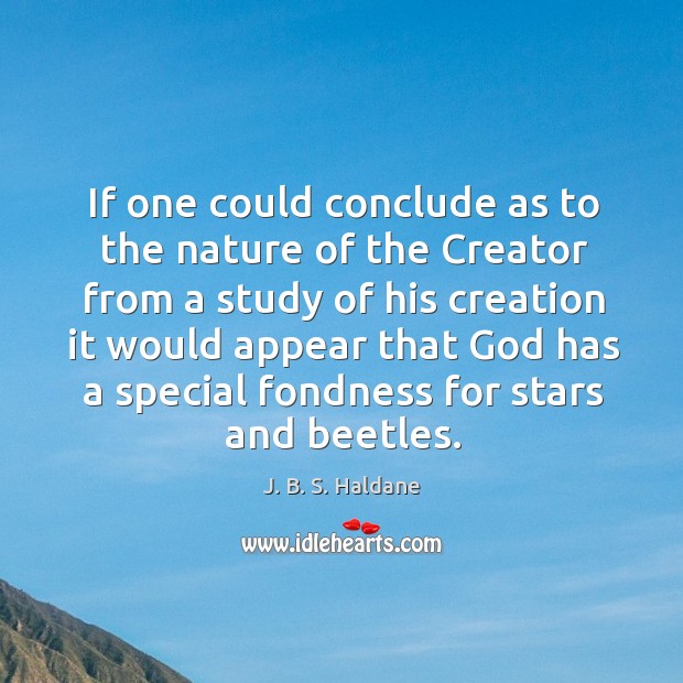 If one could conclude as to the nature of the creator from a study of his creation it J. B. S. Haldane Picture Quote