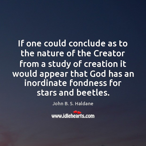 If one could conclude as to the nature of the Creator from John B. S. Haldane Picture Quote