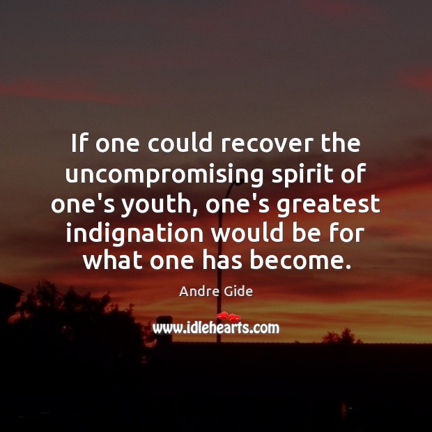 If one could recover the uncompromising spirit of one’s youth, one’s greatest Andre Gide Picture Quote