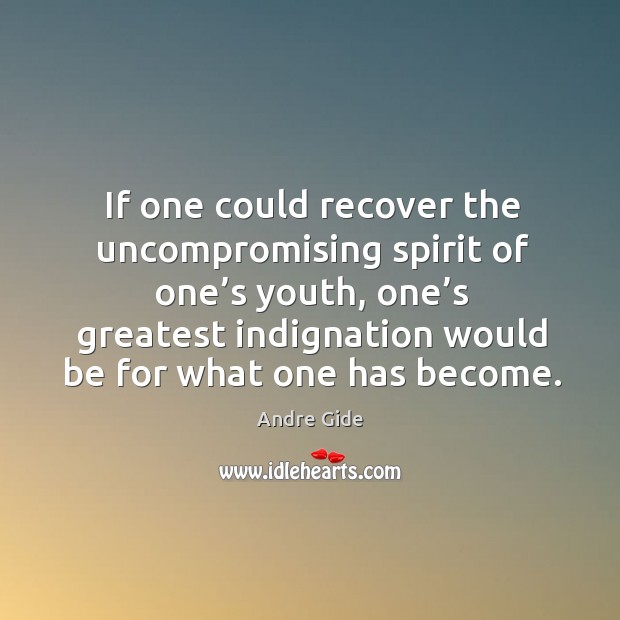 If one could recover the uncompromising spirit of one’s youth Andre Gide Picture Quote