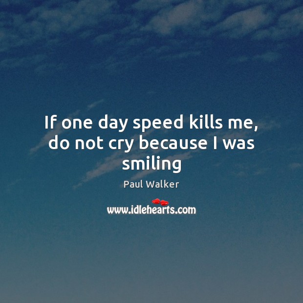 If one day speed kills me, do not cry because I was smiling Image