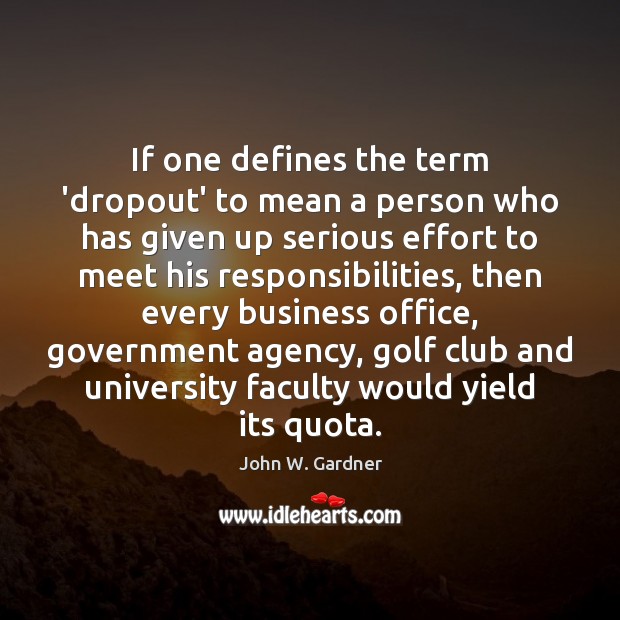 If one defines the term ‘dropout’ to mean a person who has John W. Gardner Picture Quote