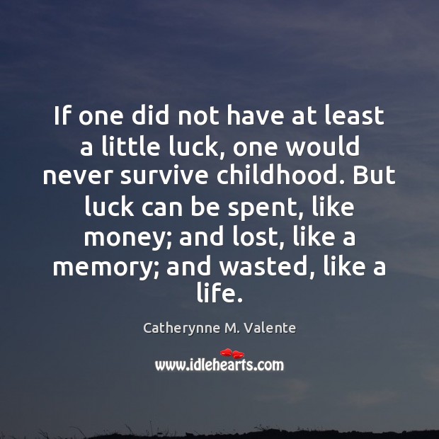 If one did not have at least a little luck, one would Catherynne M. Valente Picture Quote