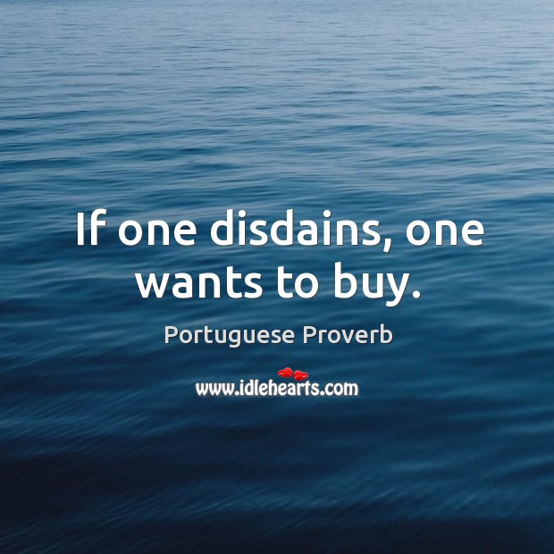 If one disdains, one wants to buy. Portuguese Proverbs Image