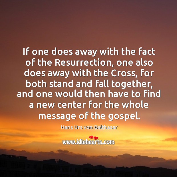 If one does away with the fact of the resurrection, one also does away with the cross Hans Urs von Balthasar Picture Quote