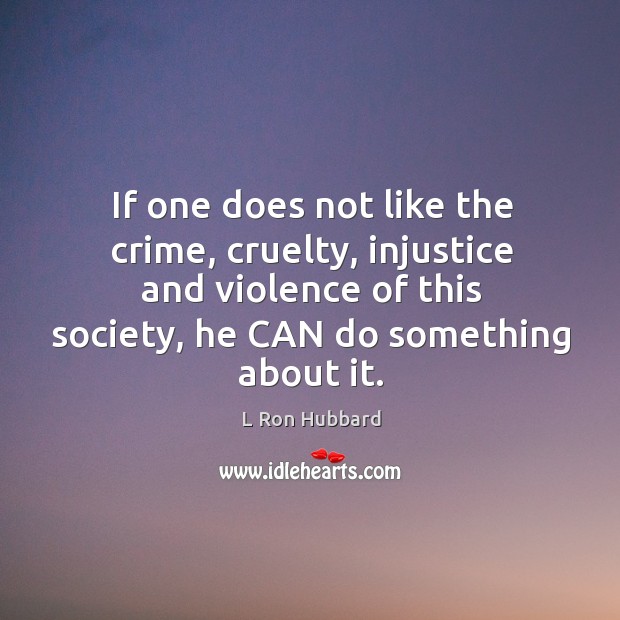 If one does not like the crime, cruelty, injustice and violence of L Ron Hubbard Picture Quote