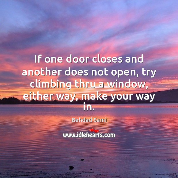 If one door closes and another does not open, try climbing thru Behdad Sami Picture Quote