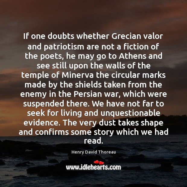 If one doubts whether Grecian valor and patriotism are not a fiction Henry David Thoreau Picture Quote