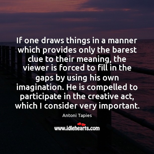 If one draws things in a manner which provides only the barest Antoni Tapies Picture Quote