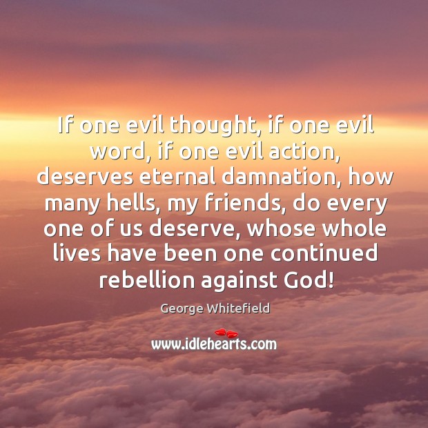 If one evil thought, if one evil word, if one evil action, George Whitefield Picture Quote