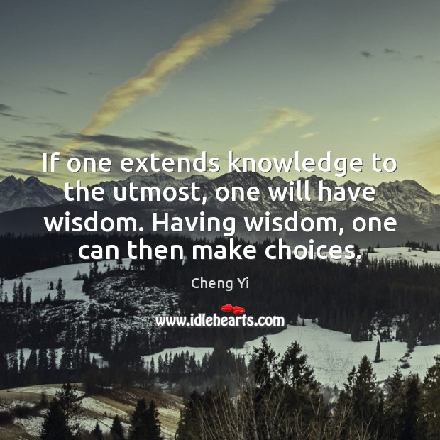 If one extends knowledge to the utmost, one will have wisdom. Having Cheng Yi Picture Quote