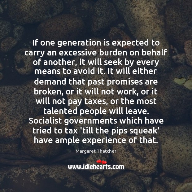 If one generation is expected to carry an excessive burden on behalf Margaret Thatcher Picture Quote
