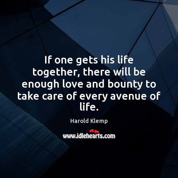 If one gets his life together, there will be enough love and Harold Klemp Picture Quote