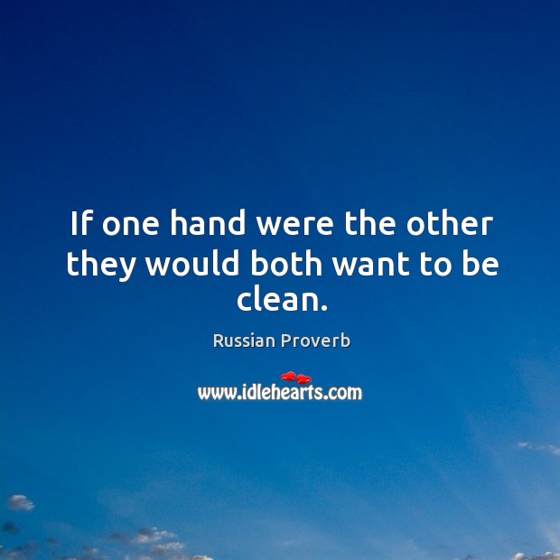 If one hand were the other they would both want to be clean. Russian Proverbs Image