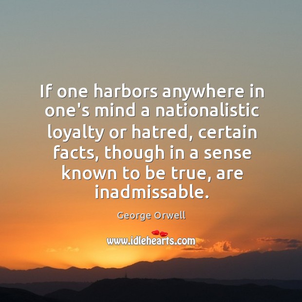 If one harbors anywhere in one’s mind a nationalistic loyalty or hatred, George Orwell Picture Quote