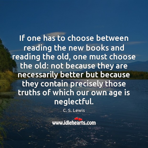 If one has to choose between reading the new books and reading C. S. Lewis Picture Quote