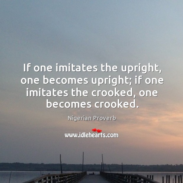 If one imitates the upright, one becomes upright Nigerian Proverbs Image