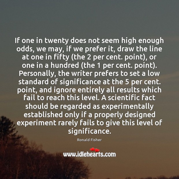 If one in twenty does not seem high enough odds, we may, Ronald Fisher Picture Quote
