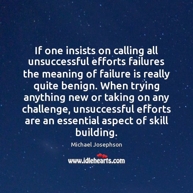 If one insists on calling all unsuccessful efforts failures the meaning of Challenge Quotes Image