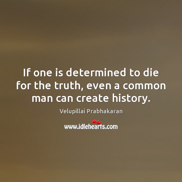 If one is determined to die for the truth, even a common man can create history. Image