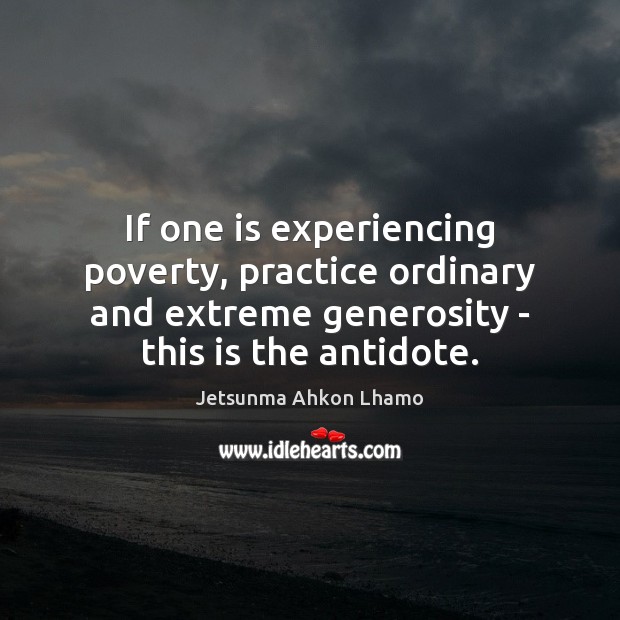 If one is experiencing poverty, practice ordinary and extreme generosity – this Jetsunma Ahkon Lhamo Picture Quote