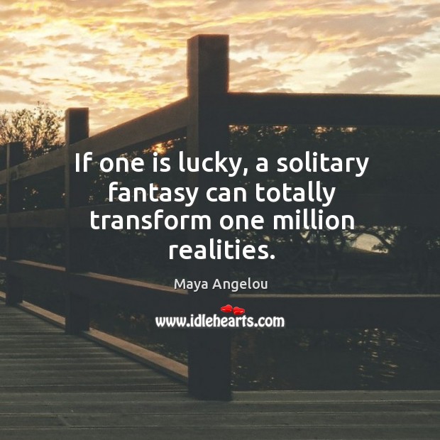 If one is lucky, a solitary fantasy can totally transform one million realities. Image