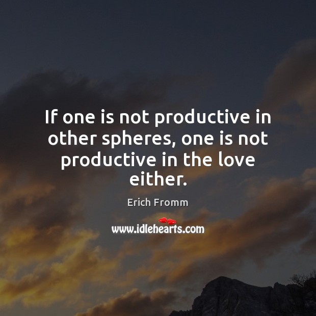If one is not productive in other spheres, one is not productive in the love either. Image