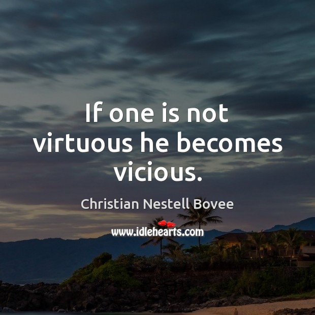 If one is not virtuous he becomes vicious. Christian Nestell Bovee Picture Quote