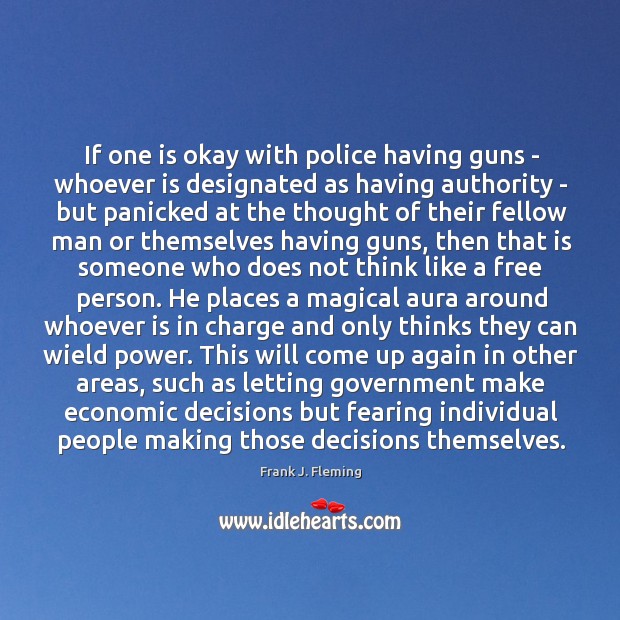 If one is okay with police having guns – whoever is designated Frank J. Fleming Picture Quote