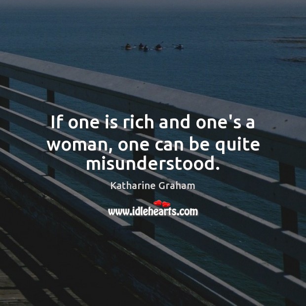 If one is rich and one’s a woman, one can be quite misunderstood. Image