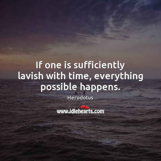 If one is sufficiently lavish with time, everything possible happens. Herodotus Picture Quote