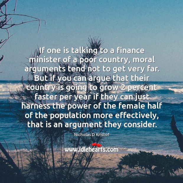 If one is talking to a finance minister of a poor country, Nicholas D Kristof Picture Quote