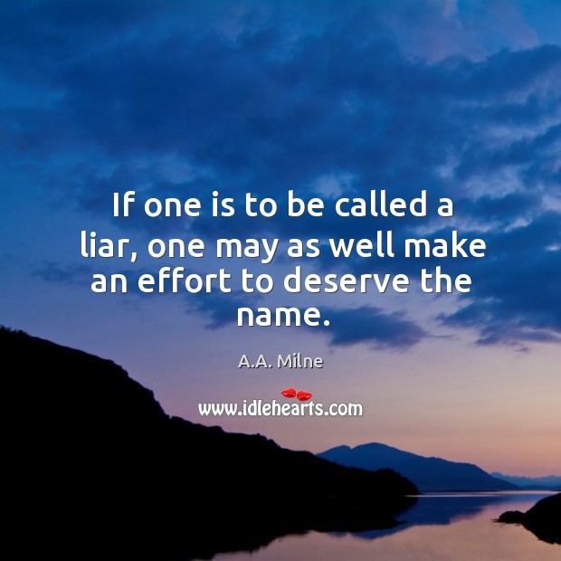 If one is to be called a liar, one may as well make an effort to deserve the name. Image
