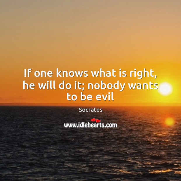 If one knows what is right, he will do it; nobody wants to be evil Image