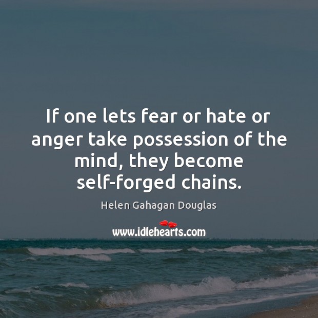 If one lets fear or hate or anger take possession of the Helen Gahagan Douglas Picture Quote