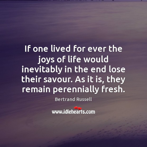 If one lived for ever the joys of life would inevitably in Bertrand Russell Picture Quote