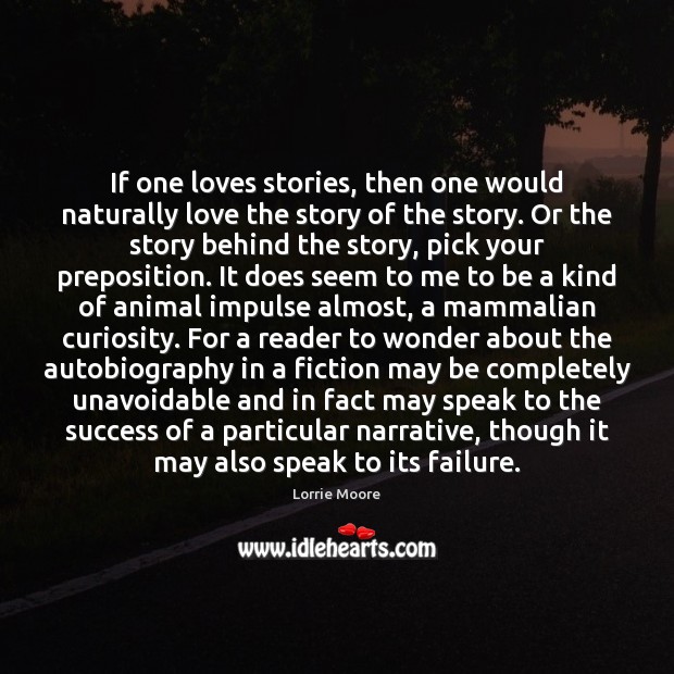 If one loves stories, then one would naturally love the story of Lorrie Moore Picture Quote