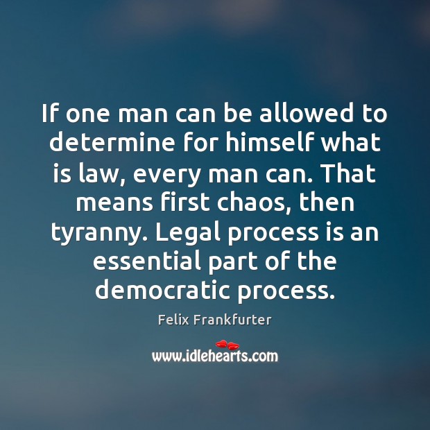If one man can be allowed to determine for himself what is Felix Frankfurter Picture Quote