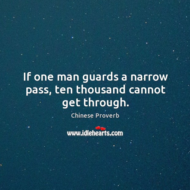 If one man guards a narrow pass, ten thousand cannot get through. Chinese Proverbs Image