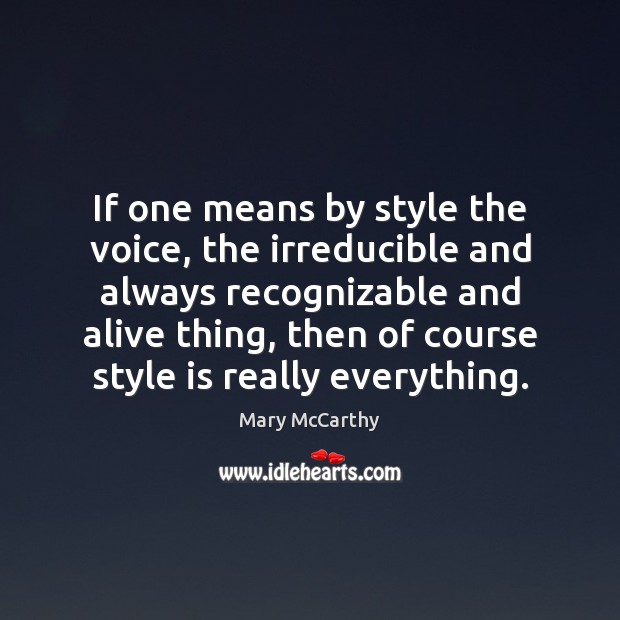 If one means by style the voice, the irreducible and always recognizable Mary McCarthy Picture Quote