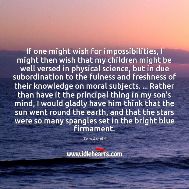 If one might wish for impossibilities, I might then wish that my 