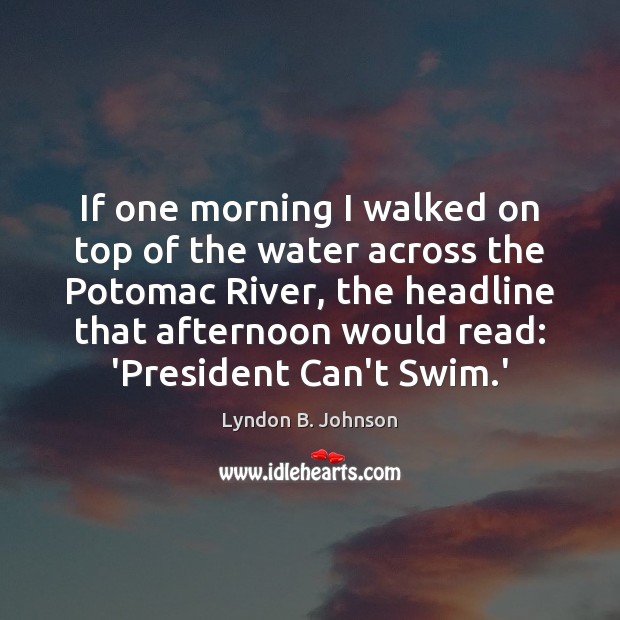 If one morning I walked on top of the water across the Lyndon B. Johnson Picture Quote
