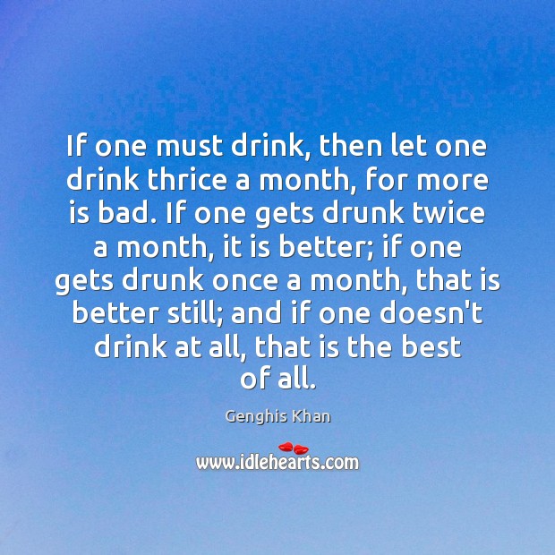 If one must drink, then let one drink thrice a month, for Genghis Khan Picture Quote