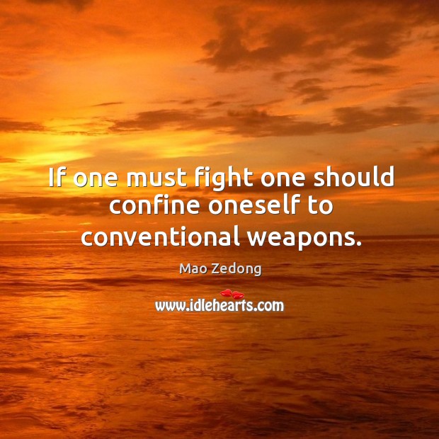 If one must fight one should confine oneself to conventional weapons. Mao Zedong Picture Quote