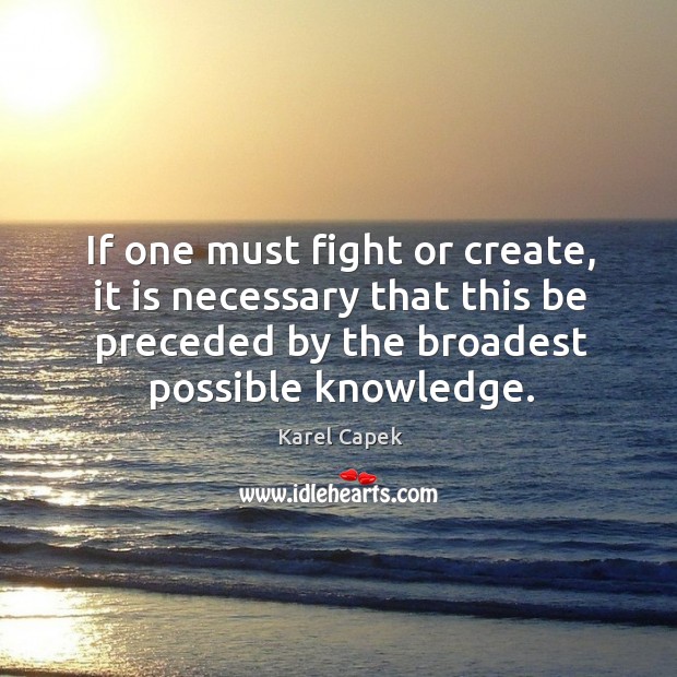 If one must fight or create, it is necessary that this be preceded by the broadest possible knowledge. Image