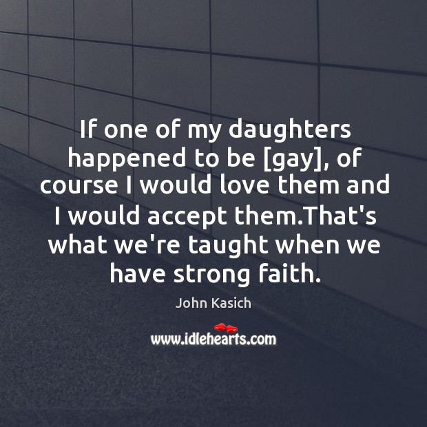 If one of my daughters happened to be [gay], of course I Image