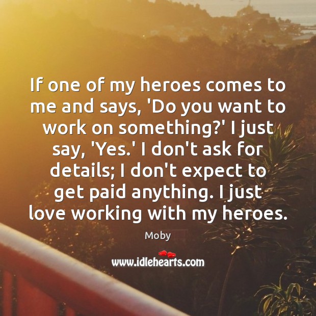 If one of my heroes comes to me and says, ‘Do you Moby Picture Quote